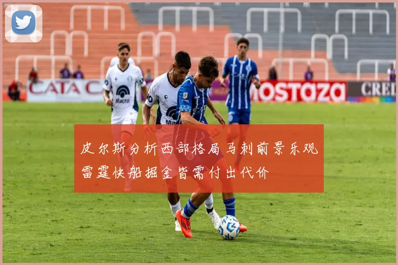 皮尔斯分析西部格局马刺前景乐观雷霆快船掘金皆需付出代价