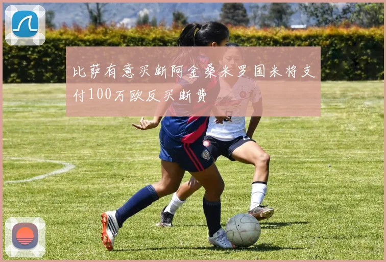 比萨有意买断阿金桑米罗国米将支付100万欧反买断费