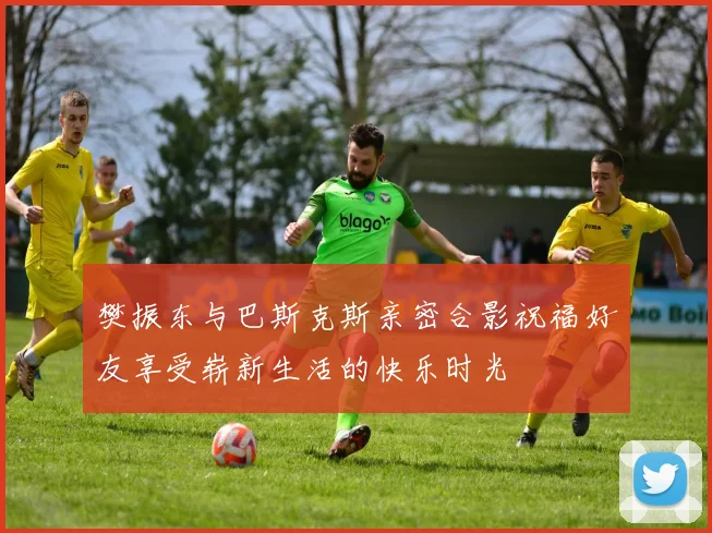 樊振东与巴斯克斯亲密合影祝福好友享受崭新生活的快乐时光