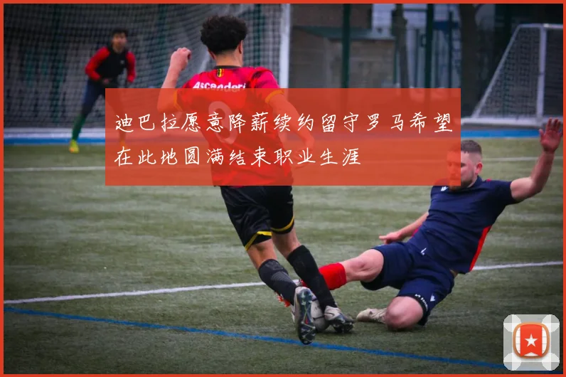 迪巴拉愿意降薪续约留守罗马希望在此地圆满结束职业生涯